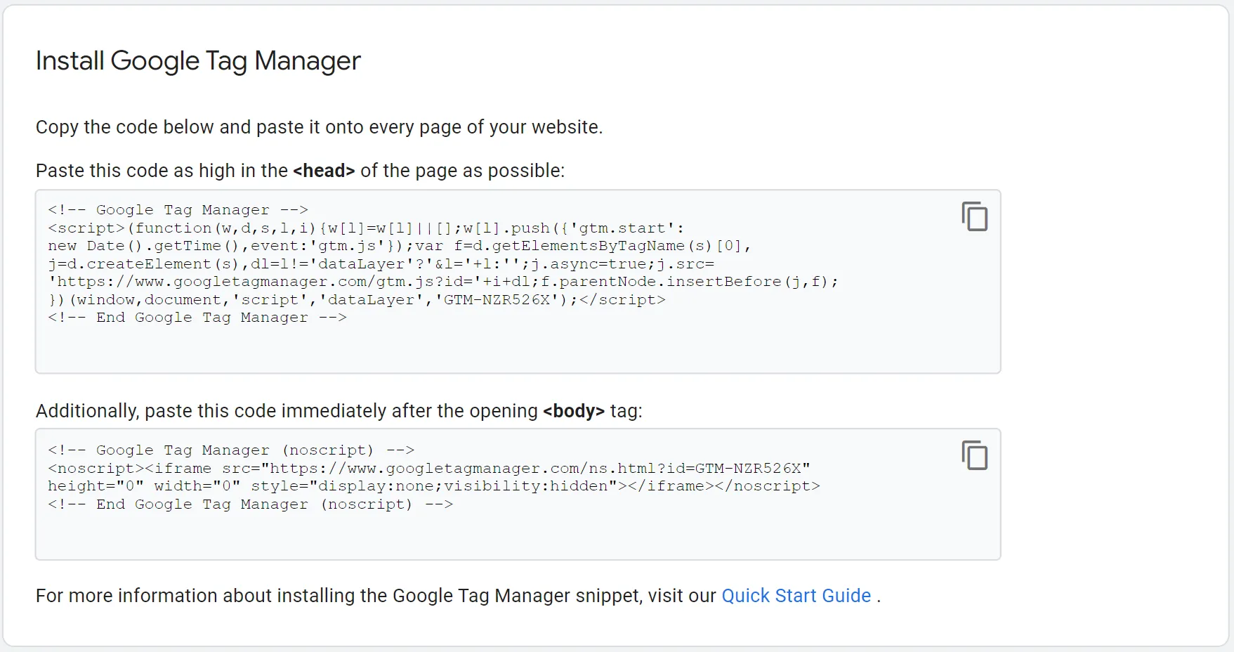 To install Google Tag Manager copy the codes and paste them onto your website in the head and body section.